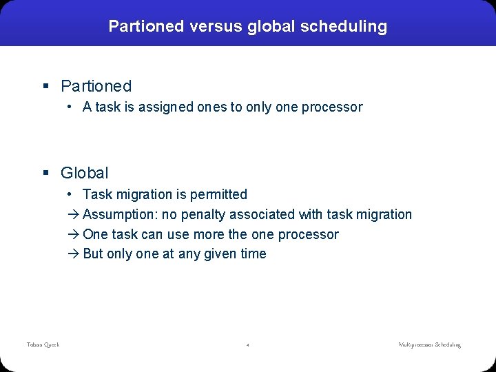 Partioned versus global scheduling § Partioned • A task is assigned ones to only