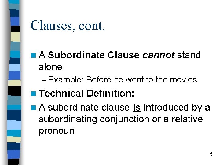 Clauses, cont. n. A Subordinate Clause cannot stand alone – Example: Before he went