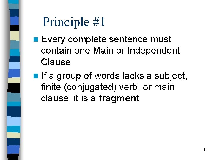 Principle #1 n Every complete sentence must contain one Main or Independent Clause n