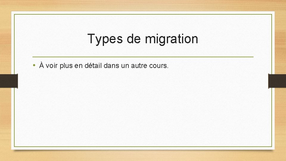 Types de migration • À voir plus en détail dans un autre cours. 