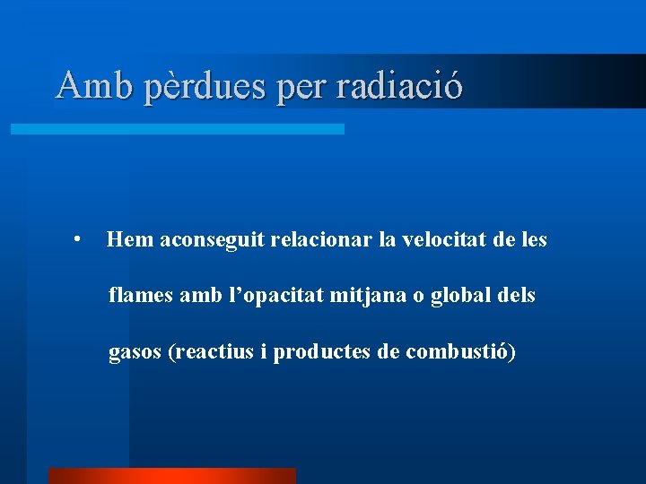 Amb pèrdues per radiació • Hem aconseguit relacionar la velocitat de les flames amb