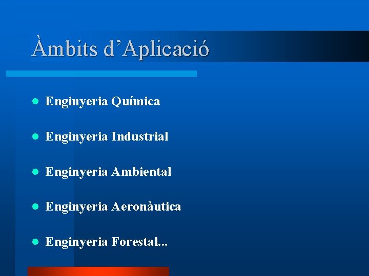 Àmbits d’Aplicació l Enginyeria Química l Enginyeria Industrial l Enginyeria Ambiental l Enginyeria Aeronàutica