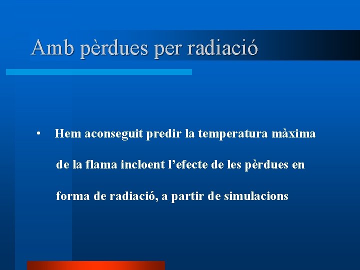 Amb pèrdues per radiació • Hem aconseguit predir la temperatura màxima de la flama