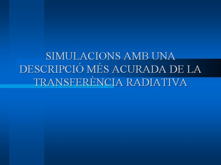 SIMULACIONS AMB UNA DESCRIPCIÓ MÉS ACURADA DE LA TRANSFERÈNCIA RADIATIVA 