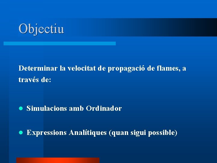 Objectiu Determinar la velocitat de propagació de flames, a través de: l Simulacions amb