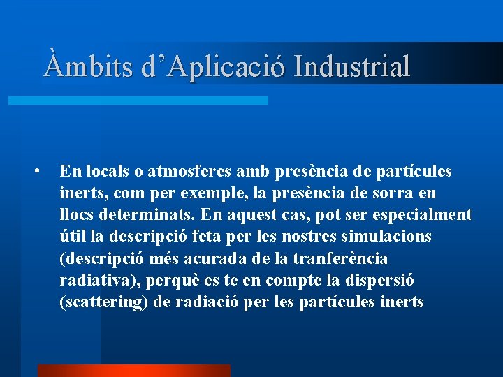 Àmbits d’Aplicació Industrial • En locals o atmosferes amb presència de partícules inerts, com