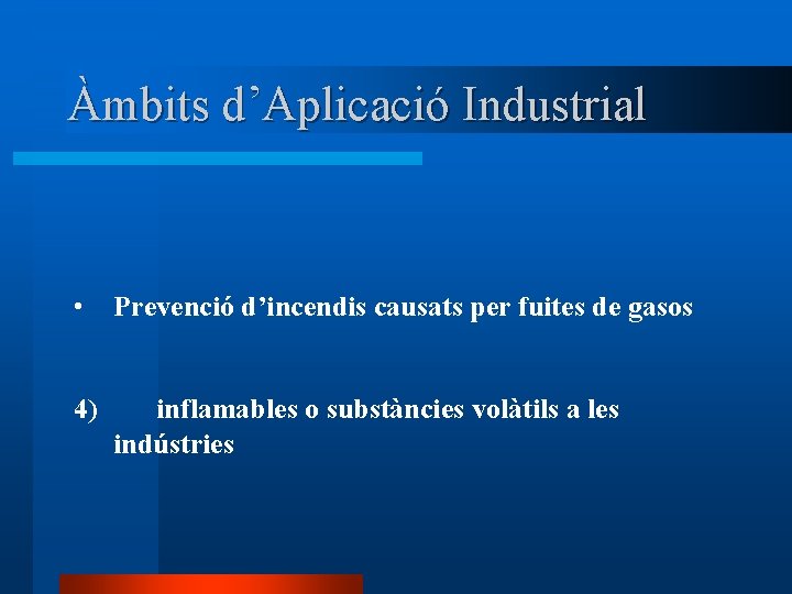 Àmbits d’Aplicació Industrial • Prevenció d’incendis causats per fuites de gasos 4) inflamables o