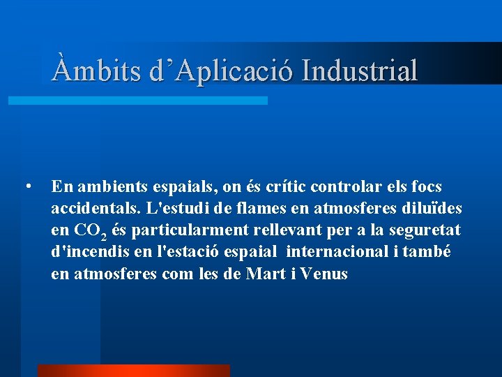 Àmbits d’Aplicació Industrial • En ambients espaials, on és crític controlar els focs accidentals.