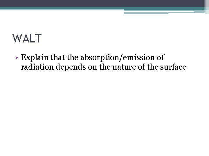 WALT • Explain that the absorption/emission of radiation depends on the nature of the