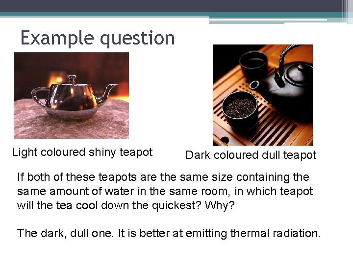 Example question Light coloured shiny teapot Dark coloured dull teapot If both of these