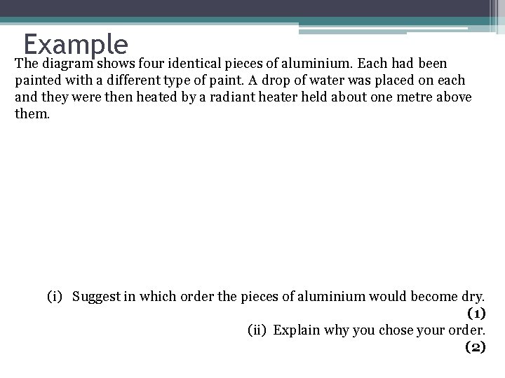 Example The diagram shows four identical pieces of aluminium. Each had been painted with