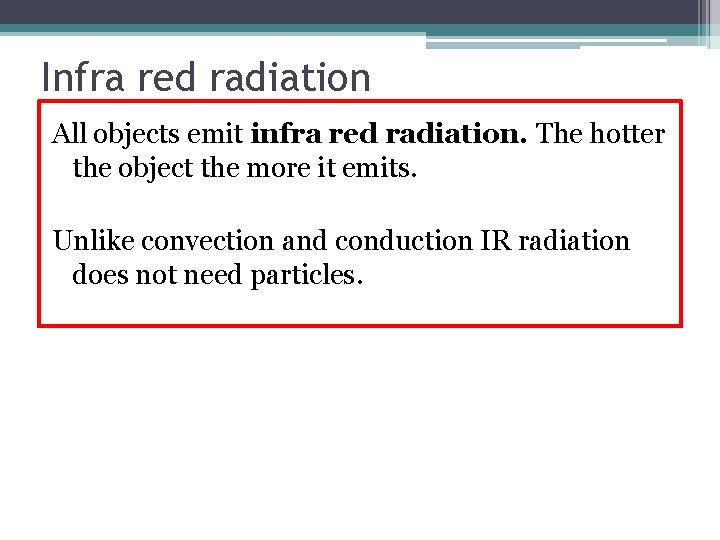 Infra red radiation All objects emit infra red radiation. The hotter the object the