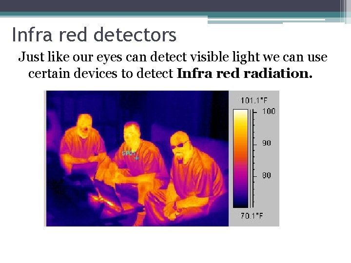 Infra red detectors Just like our eyes can detect visible light we can use