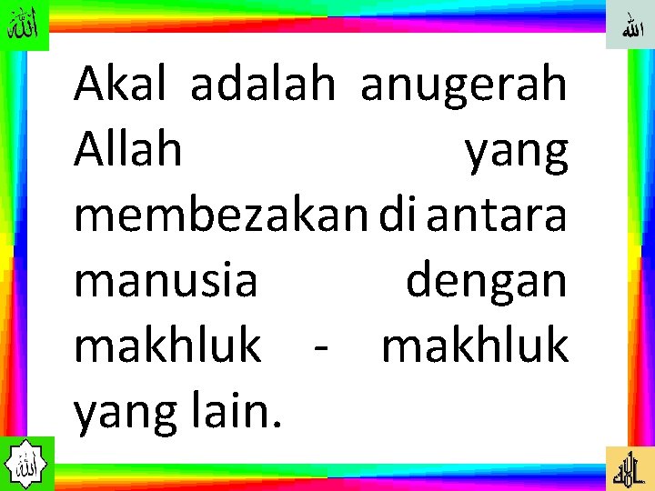 Akal adalah anugerah Allah yang membezakan di antara manusia dengan makhluk - makhluk yang