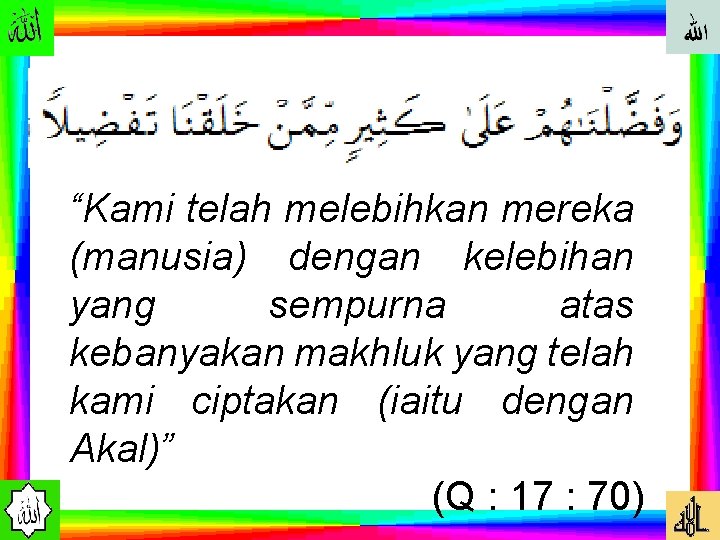 “Kami telah melebihkan mereka (manusia) dengan kelebihan yang sempurna atas kebanyakan makhluk yang telah