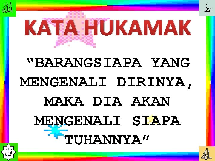 KATA HUKAMAK “BARANGSIAPA YANG MENGENALI DIRINYA, MAKA DIA AKAN MENGENALI SIAPA TUHANNYA” 