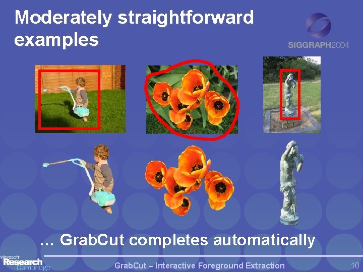 Moderately straightforward examples … Grab. Cut completes automatically Grab. Cut – Interactive Foreground Extraction