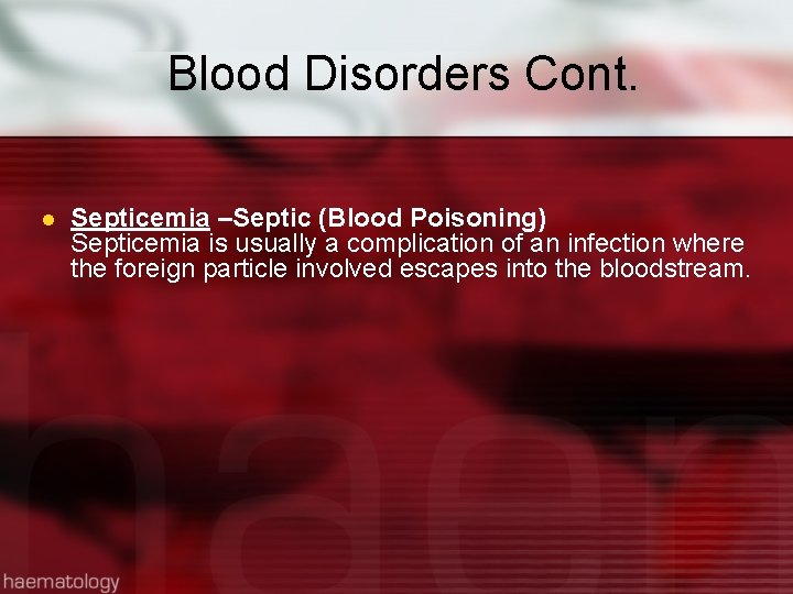 Blood Disorders Cont. l Septicemia –Septic (Blood Poisoning) Septicemia is usually a complication of