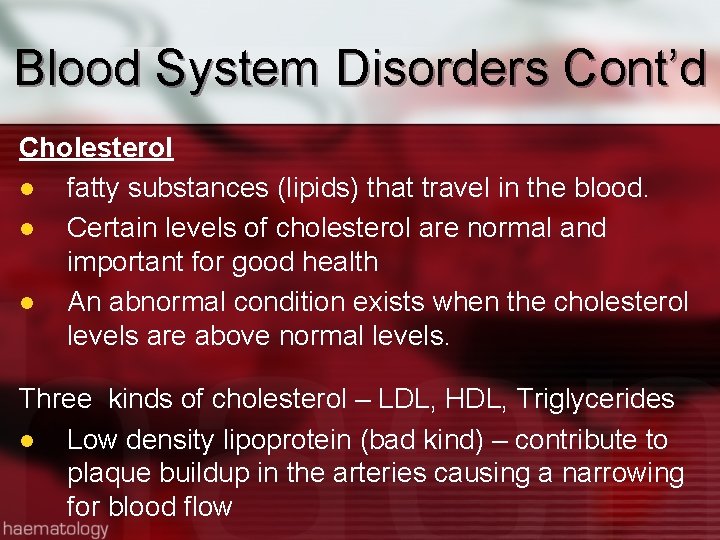 Blood System Disorders Cont’d Cholesterol l fatty substances (lipids) that travel in the blood.