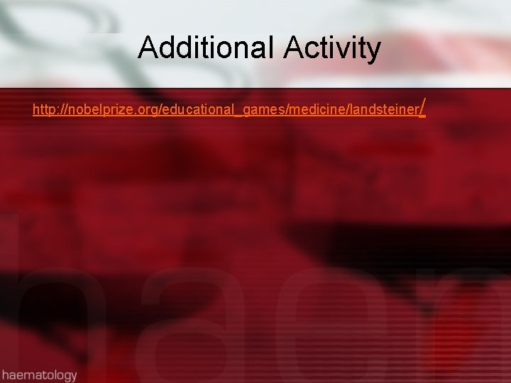 Additional Activity http: //nobelprize. org/educational_games/medicine/landsteiner / 