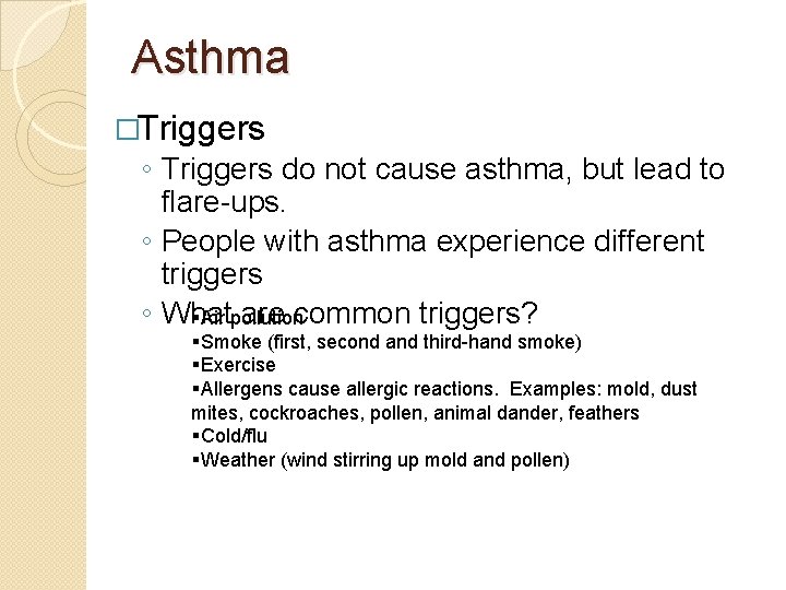 Asthma �Triggers ◦ Triggers do not cause asthma, but lead to flare-ups. ◦ People Asthma �Triggers ◦ Triggers do not cause asthma, but lead to flare-ups. ◦ People