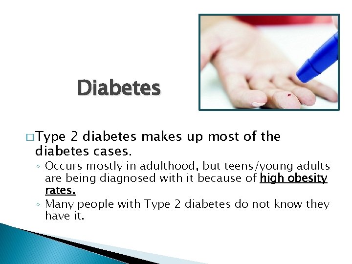Diabetes � Type 2 diabetes makes up most of the diabetes cases. ◦ Occurs Diabetes � Type 2 diabetes makes up most of the diabetes cases. ◦ Occurs