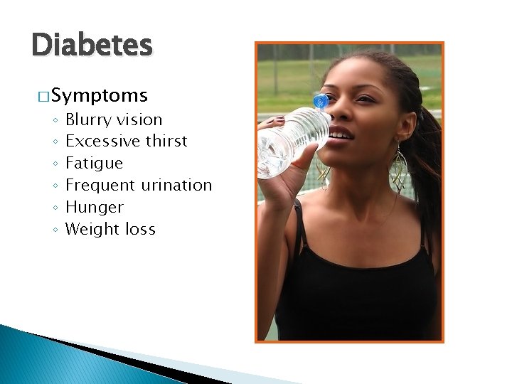 Diabetes � Symptoms ◦ ◦ ◦ Blurry vision Excessive thirst Fatigue Frequent urination Hunger Diabetes � Symptoms ◦ ◦ ◦ Blurry vision Excessive thirst Fatigue Frequent urination Hunger