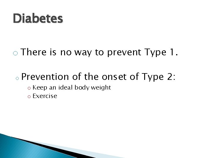 Diabetes o There is no way to prevent Type 1. o Prevention of the Diabetes o There is no way to prevent Type 1. o Prevention of the