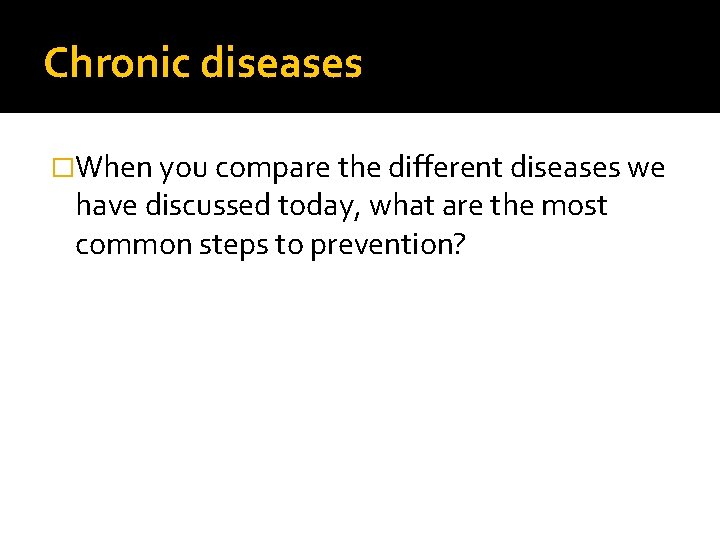 Chronic diseases �When you compare the different diseases we have discussed today, what are Chronic diseases �When you compare the different diseases we have discussed today, what are