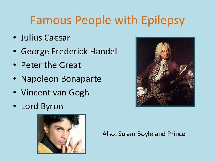 Famous People with Epilepsy • • • Julius Caesar George Frederick Handel Peter the Famous People with Epilepsy • • • Julius Caesar George Frederick Handel Peter the