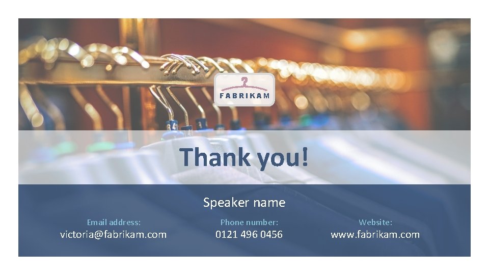 FABRIKAM Thank you! Speaker name Email address: victoria@fabrikam. com Phone number: 0121 496 0456