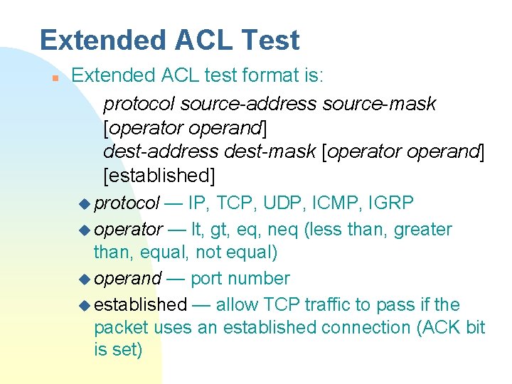 Extended ACL Test n Extended ACL test format is: protocol source-address source-mask [operator operand]