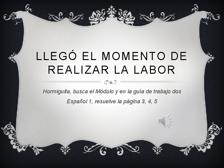LLEGÓ EL MOMENTO DE REALIZAR LA LABOR Hormiguita, busca el Módulo y en la