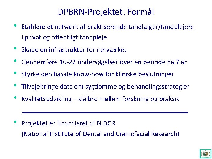 DPBRN-Projektet: Formål • Etablere et netværk af praktiserende tandlæger/tandplejere i privat og offentligt tandpleje