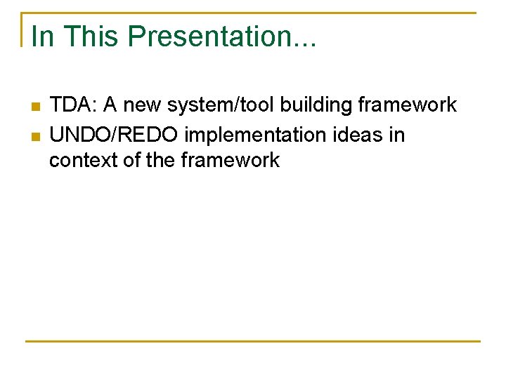 In This Presentation. . . n n TDA: A new system/tool building framework UNDO/REDO