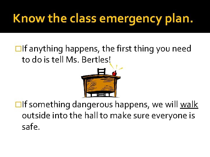 Know the class emergency plan. �If anything happens, the first thing you need to