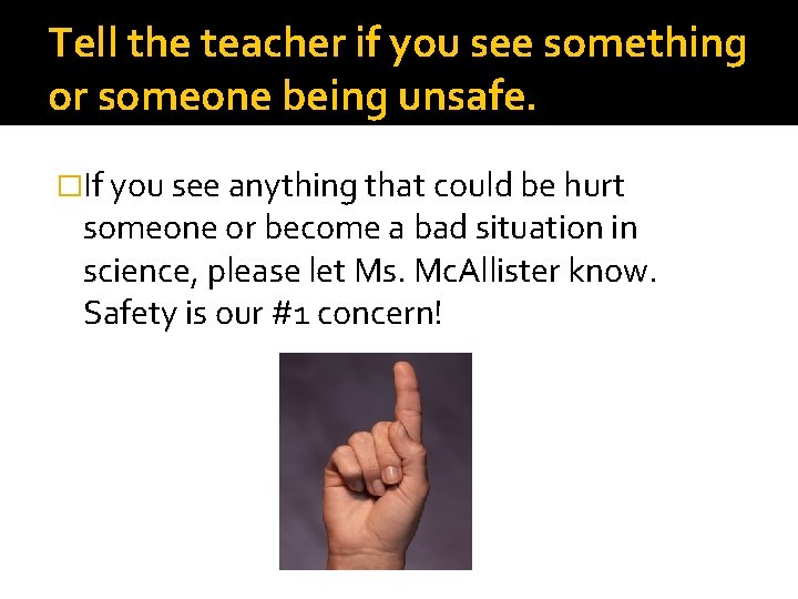 Tell the teacher if you see something or someone being unsafe. �If you see