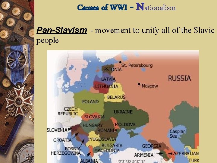 Causes of WWI - Nationalism Pan-Slavism - movement to unify all of the Slavic