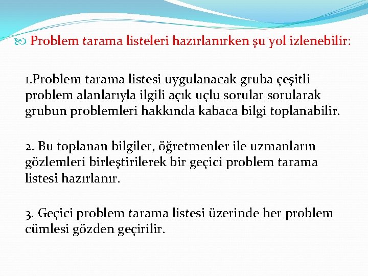  Problem tarama listeleri hazırlanırken şu yol izlenebilir: 1. Problem tarama listesi uygulanacak gruba