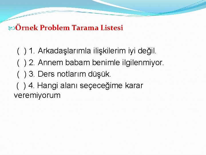  Örnek Problem Tarama Listesi ( ) 1. Arkadaşlarımla ilişkilerim iyi değil. ( )