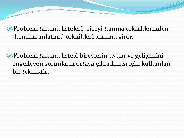  Problem tarama listeleri, bireyi tanıma tekniklerinden “kendini anlatma” teknikleri sınıfına girer. Problem tarama