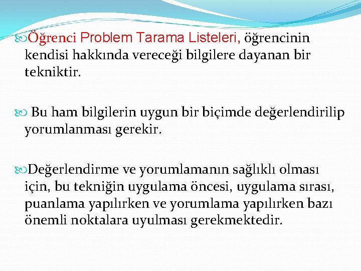  Öğrenci Problem Tarama Listeleri, öğrencinin kendisi hakkında vereceği bilgilere dayanan bir tekniktir. Bu