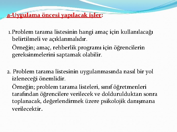 a-Uygulama öncesi yapılacak işler: 1. Problem tarama listesinin hangi amaç için kullanılacağı belirtilmeli ve