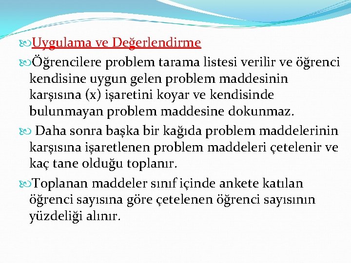  Uygulama ve Değerlendirme Öğrencilere problem tarama listesi verilir ve öğrenci kendisine uygun gelen