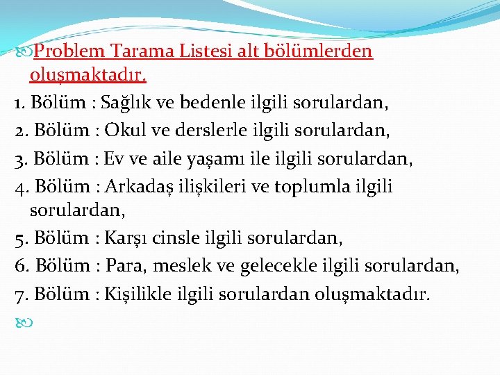  Problem Tarama Listesi alt bölümlerden oluşmaktadır. 1. Bölüm : Sağlık ve bedenle ilgili