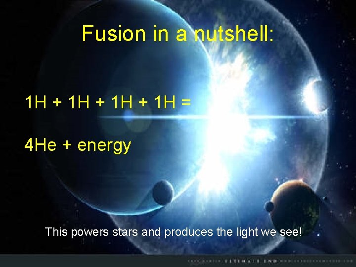 Fusion in a nutshell: 1 H + 1 H = 4 He + energy