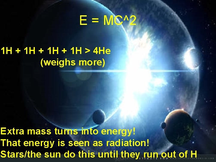 E = MC^2 1 H + 1 H > 4 He (weighs more) Extra