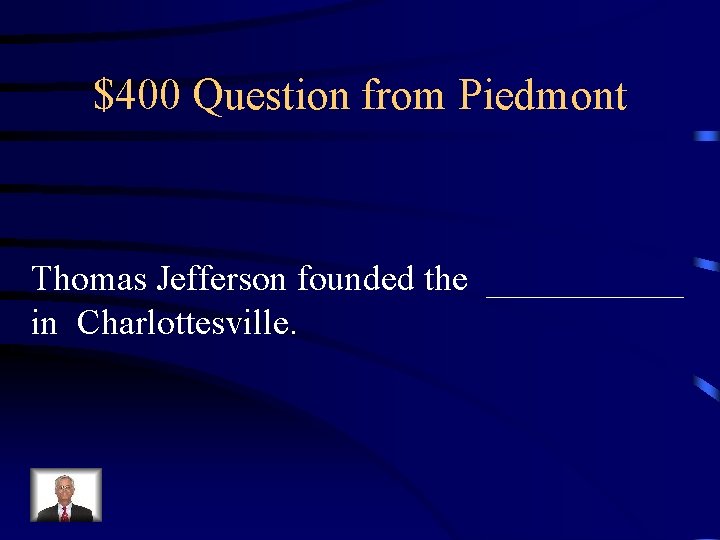 $400 Question from Piedmont Thomas Jefferson founded the ______ in Charlottesville. 