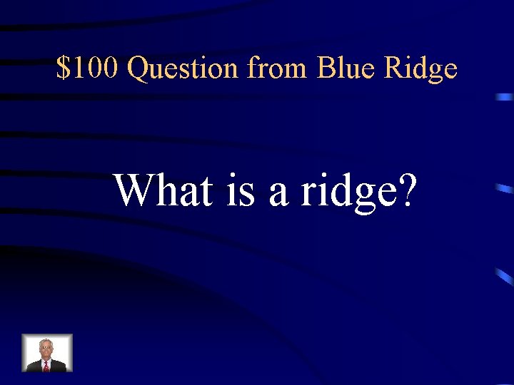 $100 Question from Blue Ridge What is a ridge? 