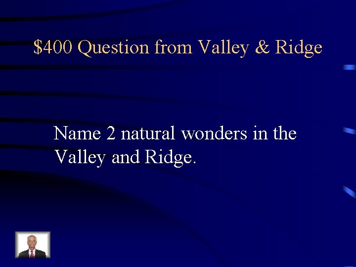 $400 Question from Valley & Ridge Name 2 natural wonders in the Valley and